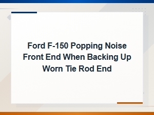 Ford F-150 Popping Noise Front End When Backing Up Worn Tie Rod End