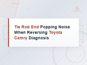 Toyota Camry Tie Rod End Popping Noise Diagnosis