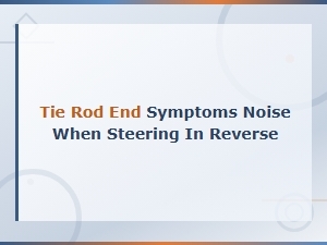 Tie Rod End Symptoms Noise When Steering in Reverse